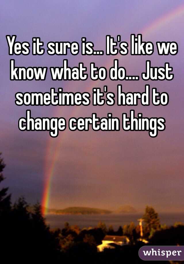 Yes it sure is... It's like we know what to do.... Just sometimes it's hard to change certain things