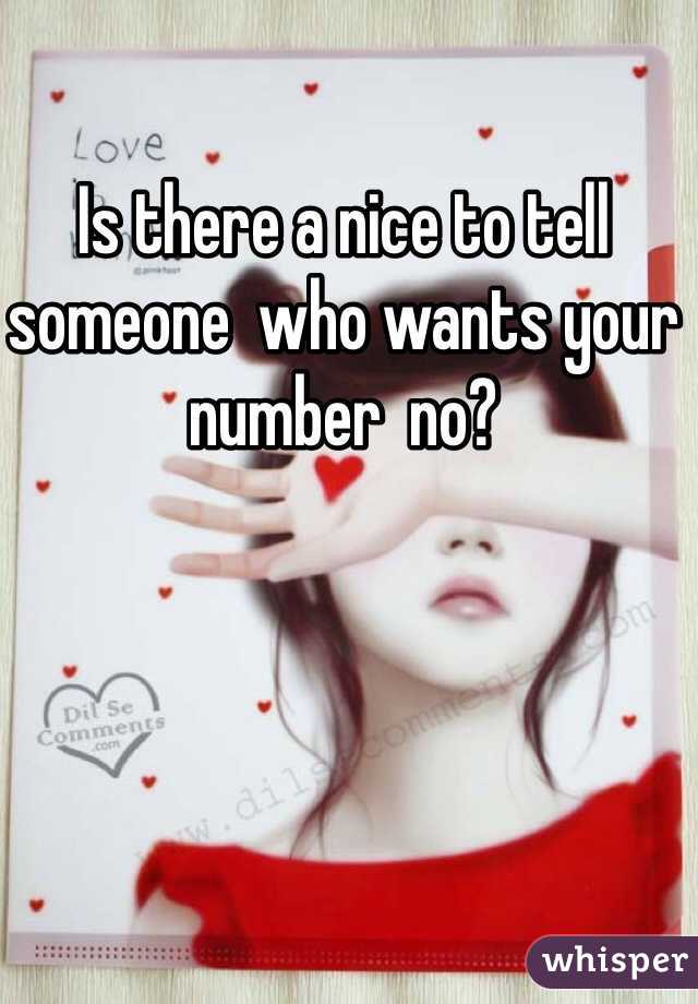 Is there a nice to tell someone  who wants your number  no?