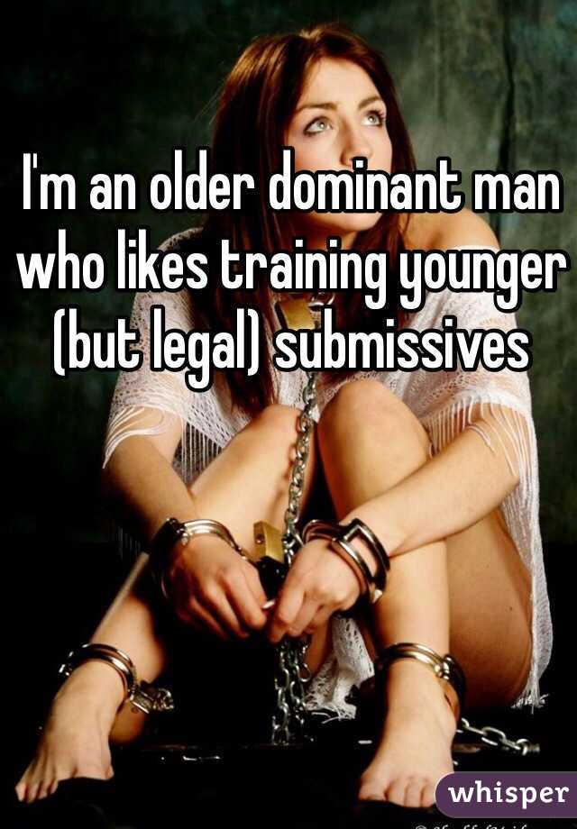 I'm an older dominant man who likes training younger (but legal) submissives