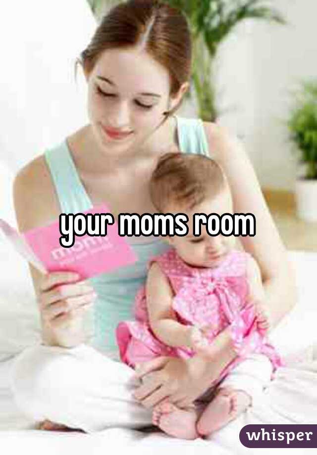 your moms room