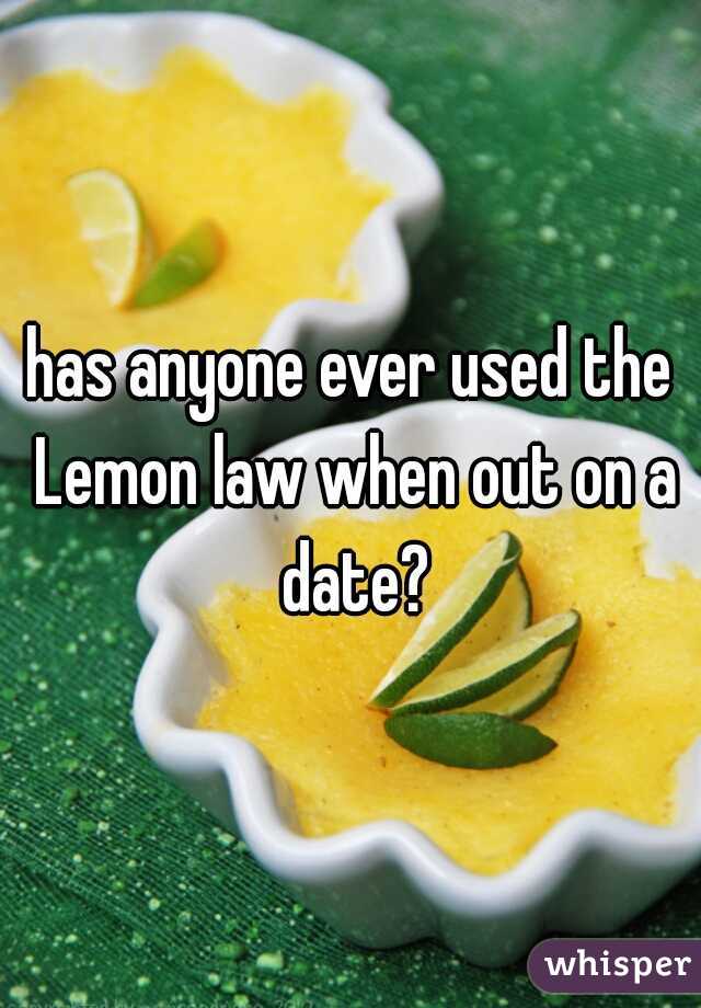 has anyone ever used the Lemon law when out on a date?