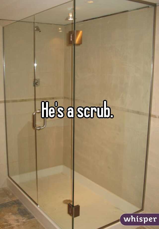 He's a scrub. 