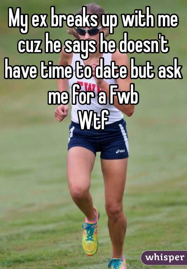 My ex breaks up with me cuz he says he doesn't have time to date but ask me for a Fwb
Wtf