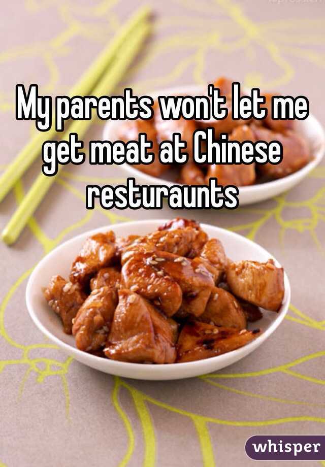 My parents won't let me get meat at Chinese resturaunts