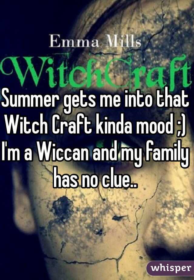 Summer gets me into that Witch Craft kinda mood ;)
I'm a Wiccan and my family has no clue..
