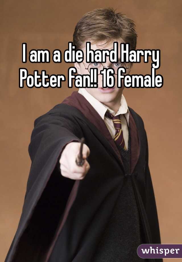 I am a die hard Harry Potter fan!! 16 female