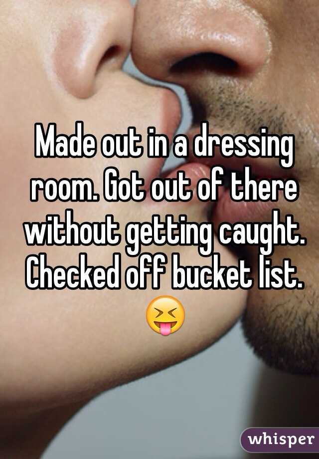 Made out in a dressing room. Got out of there without getting caught.  Checked off bucket list. 😝