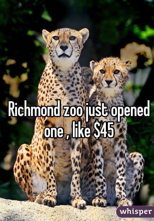 Richmond zoo just opened one , like $45