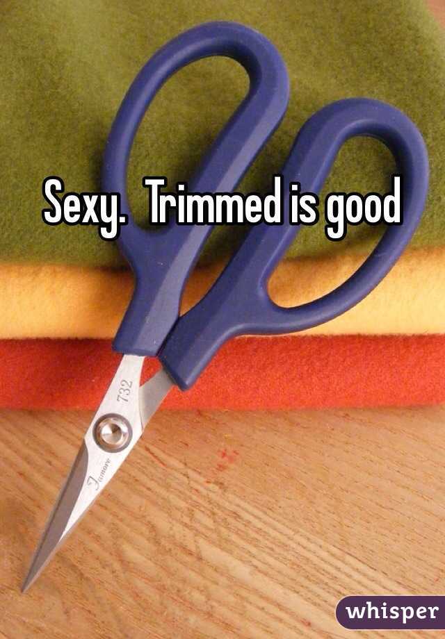 Sexy.  Trimmed is good 
