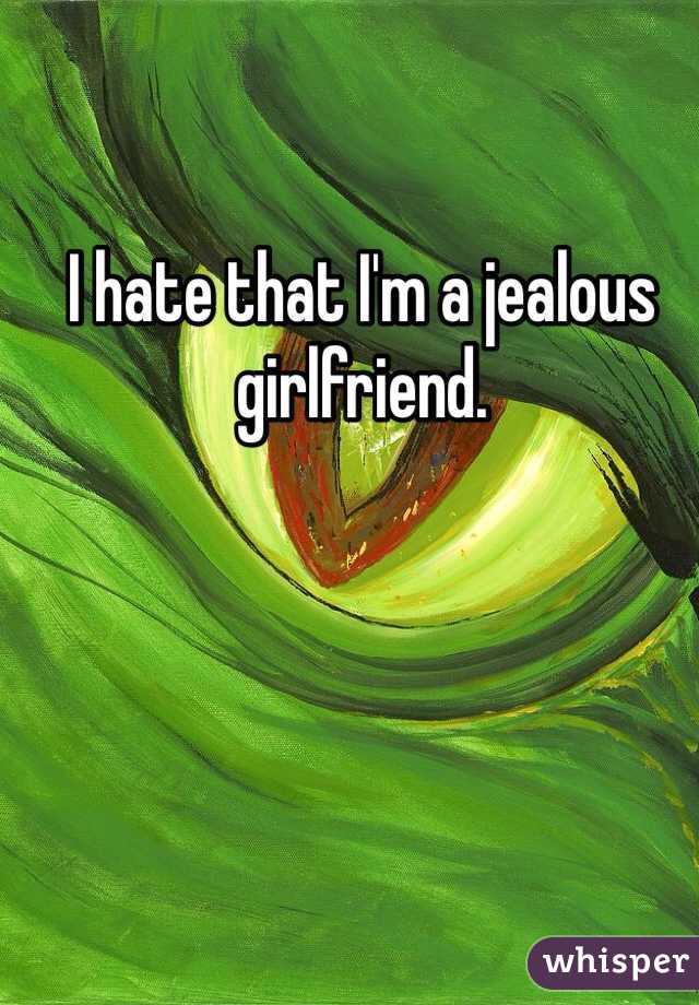 I hate that I'm a jealous girlfriend. 
