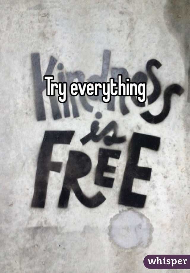 Try everything 