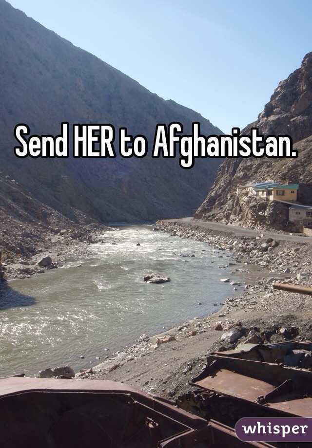 Send HER to Afghanistan.  