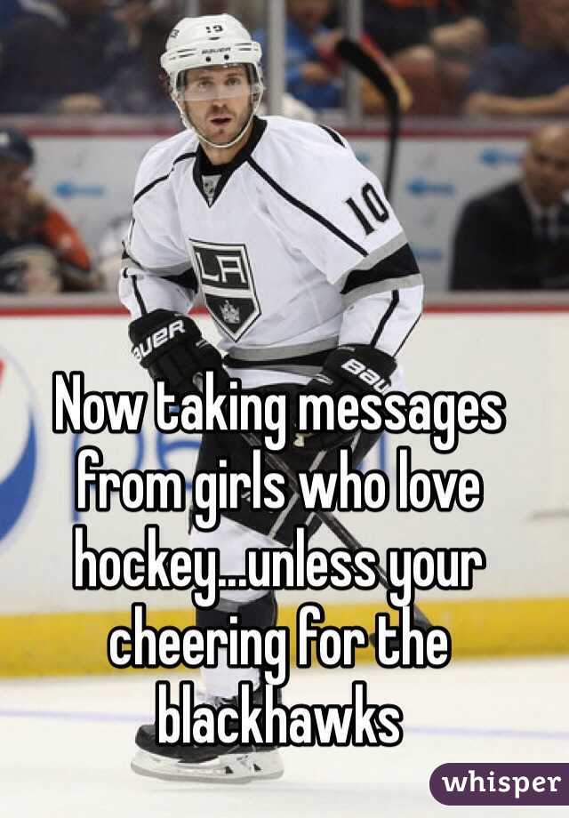Now taking messages from girls who love hockey...unless your cheering for the blackhawks