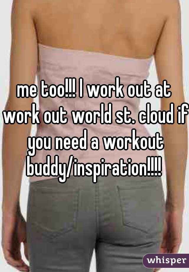 me too!!! I work out at work out world st. cloud if you need a workout buddy/inspiration!!!! 