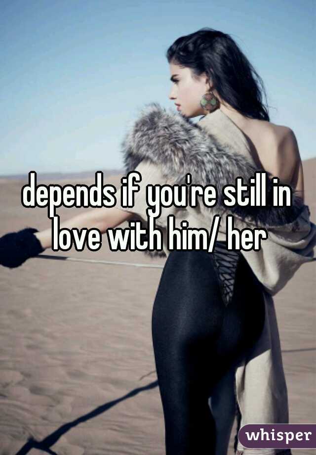 depends if you're still in love with him/ her