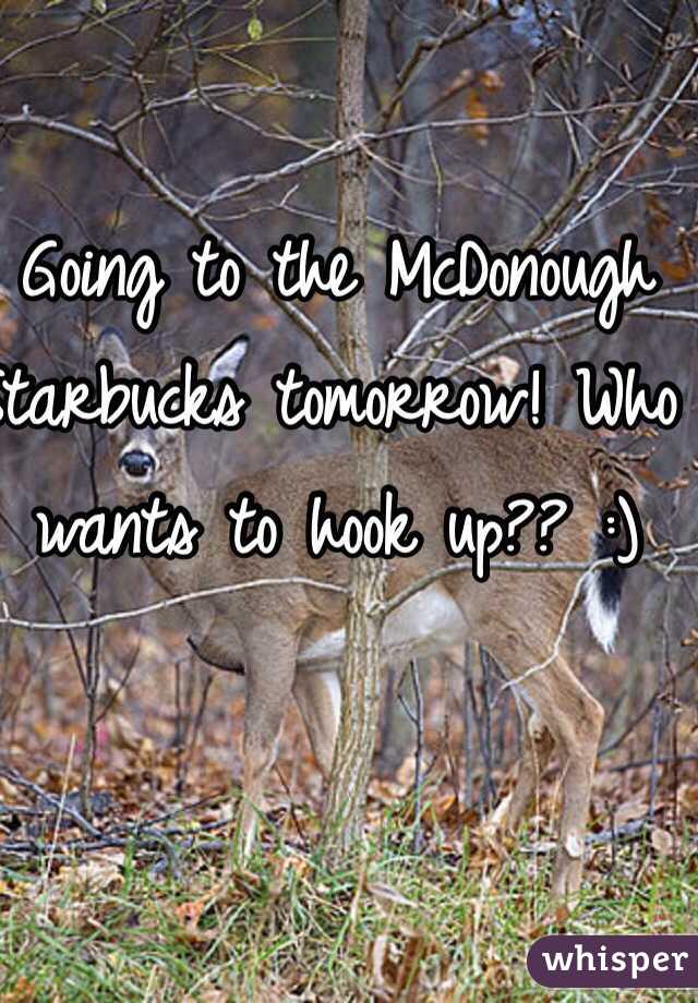 Going to the McDonough Starbucks tomorrow! Who wants to hook up?? :)