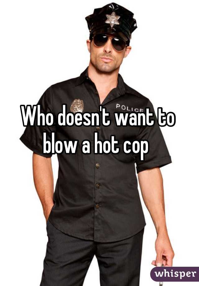 Who doesn't want to blow a hot cop 