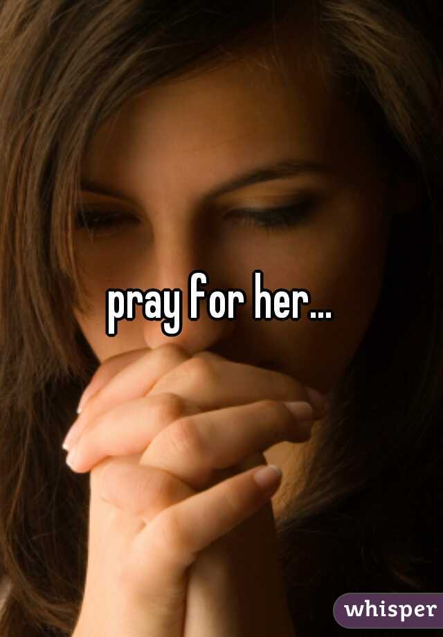 pray for her...