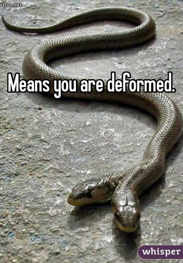 Means you are deformed. 