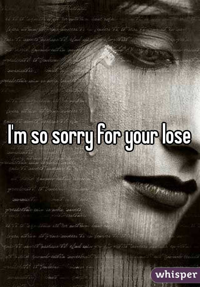 I'm so sorry for your lose
