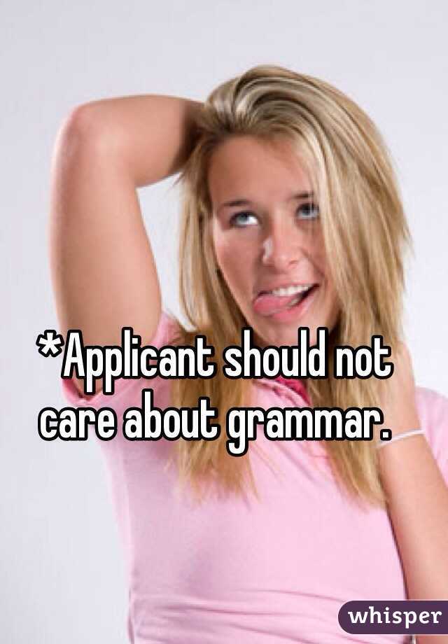 *Applicant should not care about grammar.