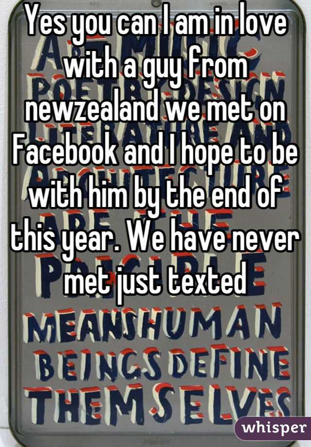 Yes you can I am in love with a guy from newzealand we met on Facebook and I hope to be with him by the end of this year. We have never met just texted