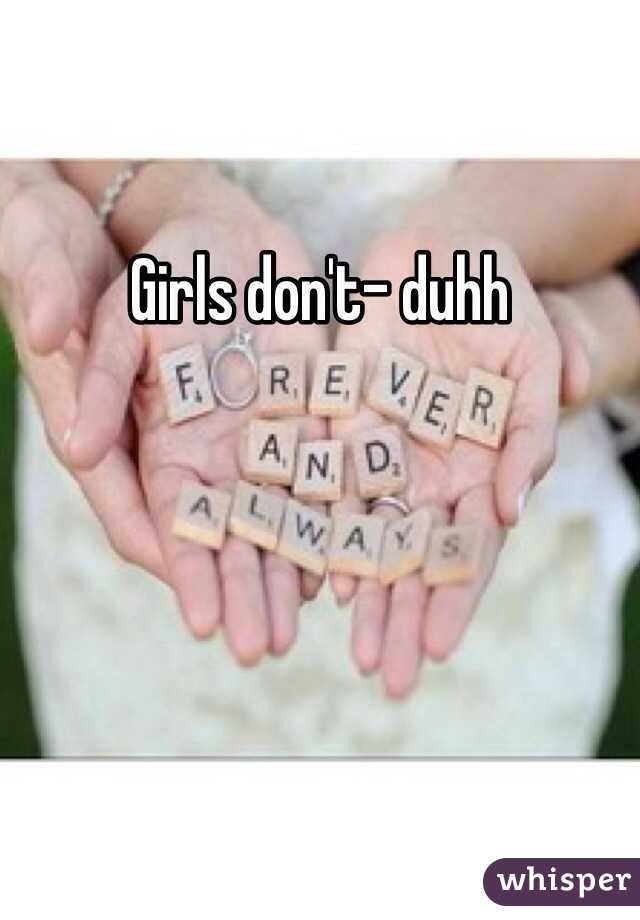 Girls don't- duhh