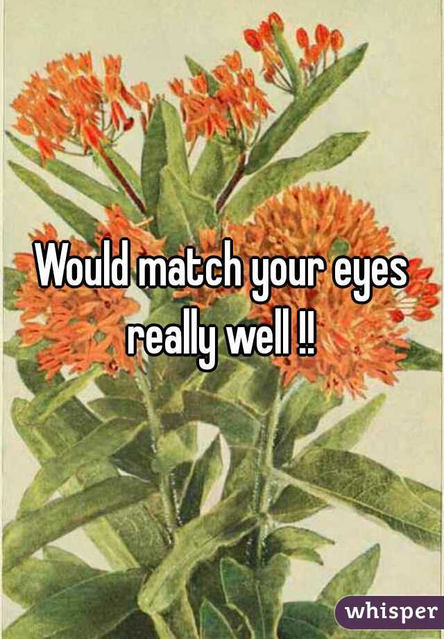Would match your eyes really well !! 