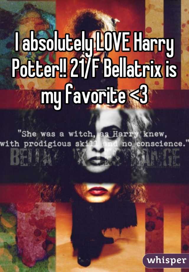 I absolutely LOVE Harry Potter!! 21/F Bellatrix is my favorite <3
