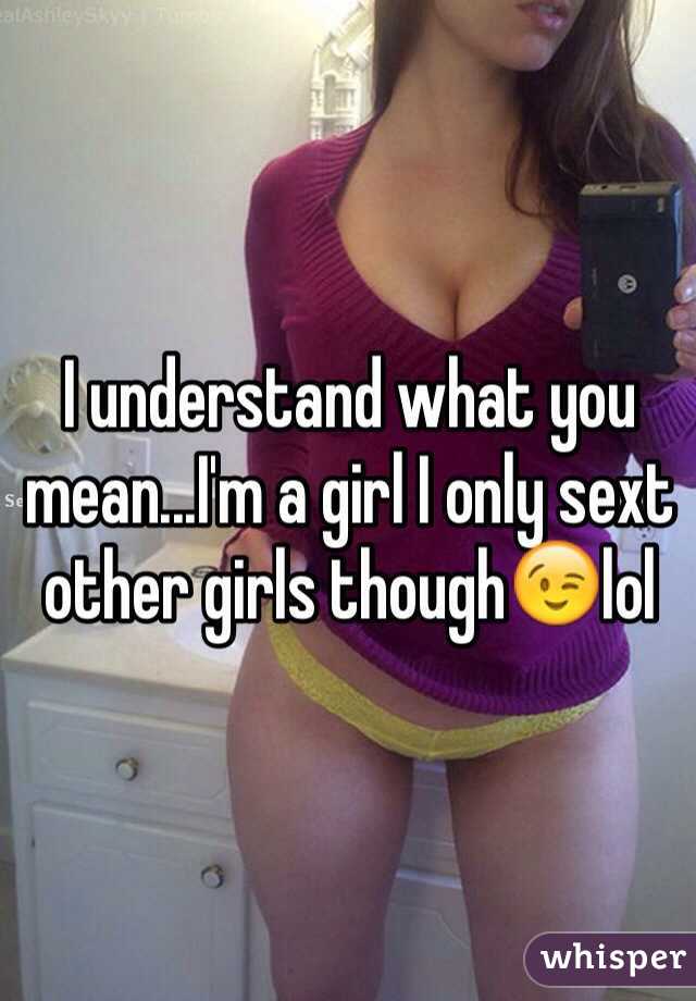 I understand what you mean...I'm a girl I only sext other girls though😉lol