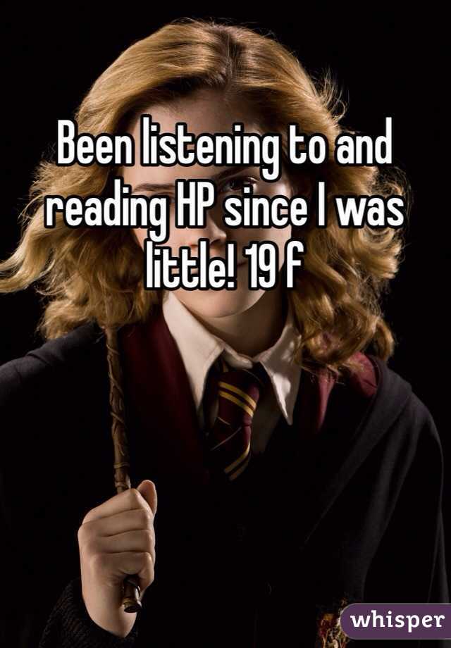 Been listening to and reading HP since I was little! 19 f