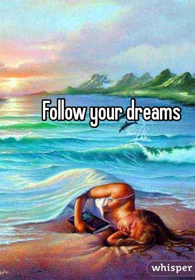 Follow your dreams 