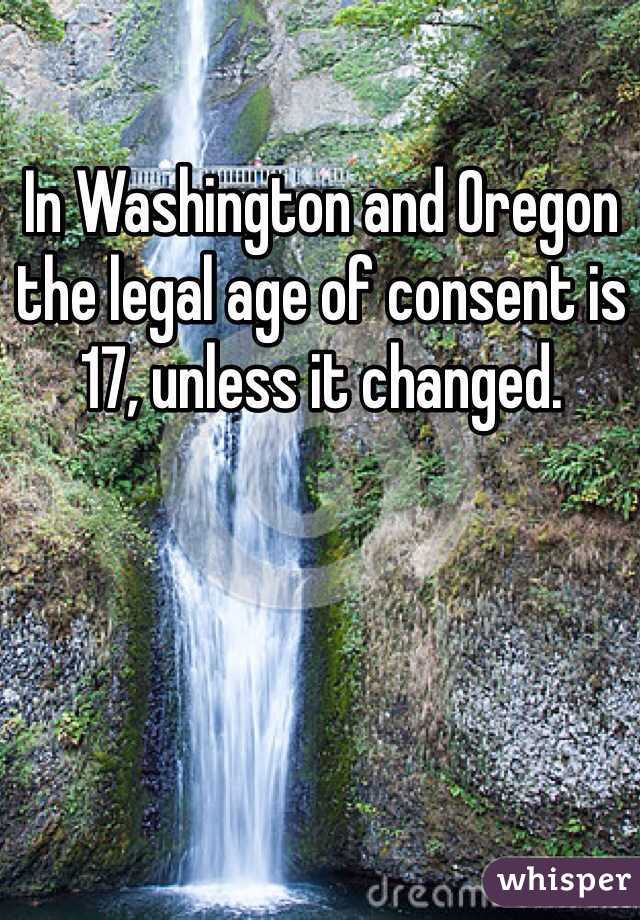 In Washington and Oregon the legal age of consent is 17, unless it changed. 