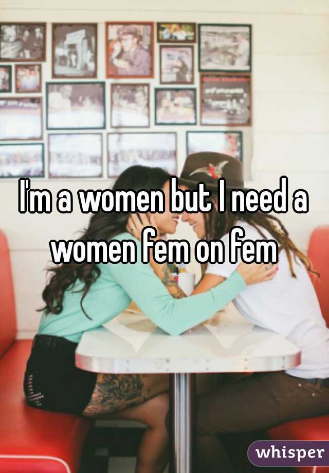 I'm a women but I need a women fem on fem 