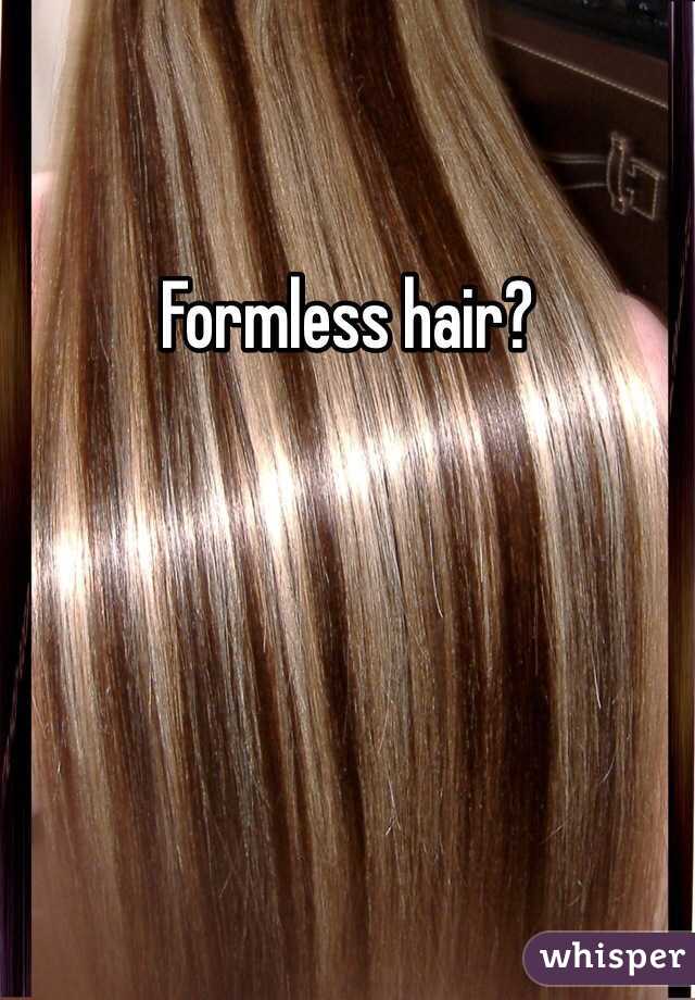 Formless hair?