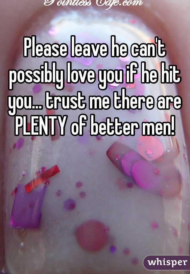 Please leave he can't possibly love you if he hit you… trust me there are PLENTY of better men!