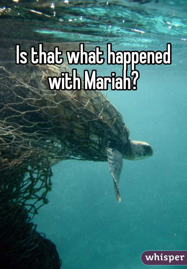 Is that what happened with Mariah?