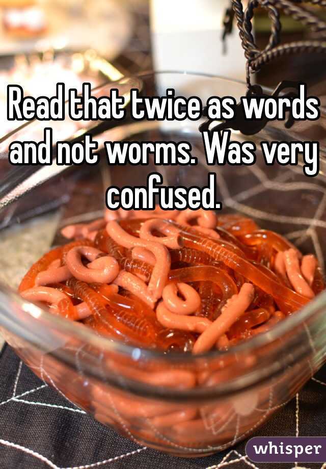 Read that twice as words and not worms. Was very confused. 