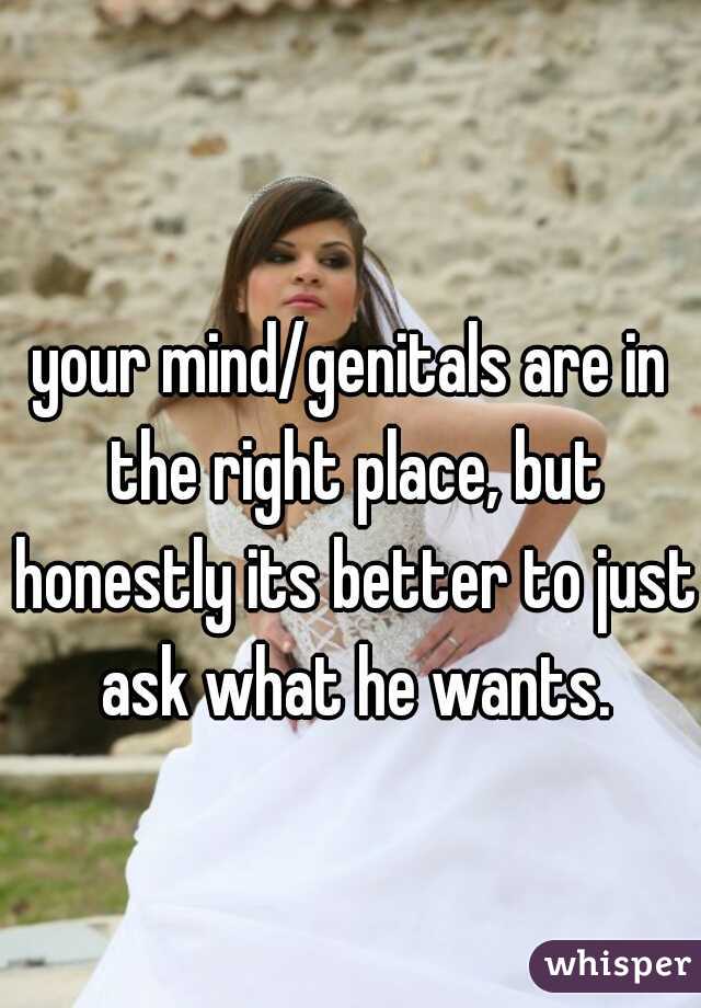 your mind/genitals are in the right place, but honestly its better to just ask what he wants.