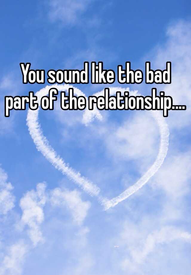 you-sound-like-the-bad-part-of-the-relationship