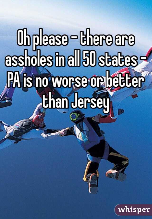 Oh please - there are assholes in all 50 states - PA is no worse or better than Jersey