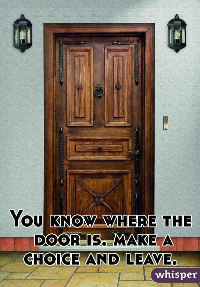 You know where the door is. make a choice and leave. 