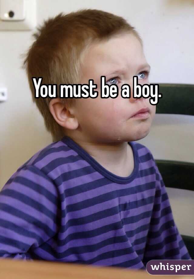 You must be a boy.