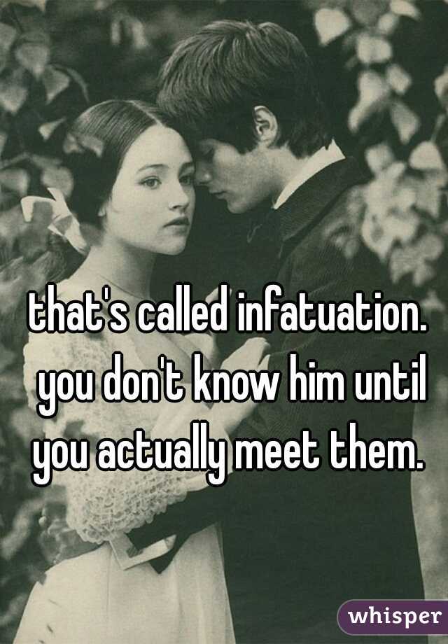 that's called infatuation. you don't know him until you actually meet them. 