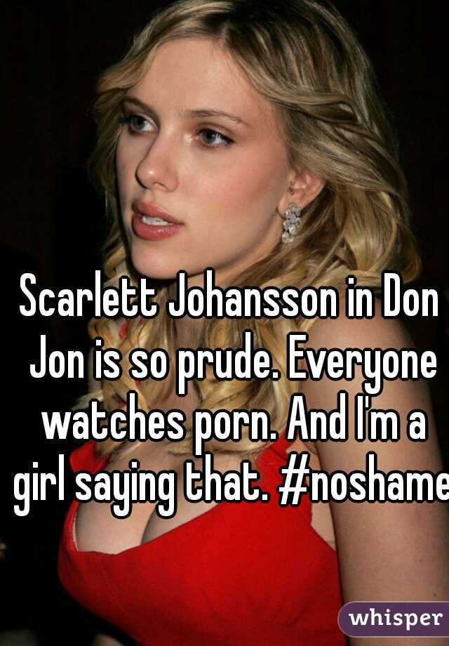 Scarlett Johansson in Don Jon is so prude. Everyone watches porn. And I'm a girl saying that. #noshame
