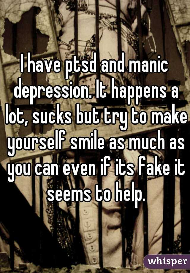 I have ptsd and manic depression. It happens a lot, sucks but try to make yourself smile as much as you can even if its fake it seems to help.