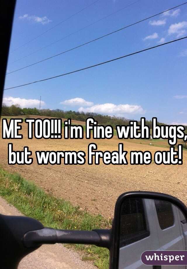 ME TOO!!! i'm fine with bugs, but worms freak me out!