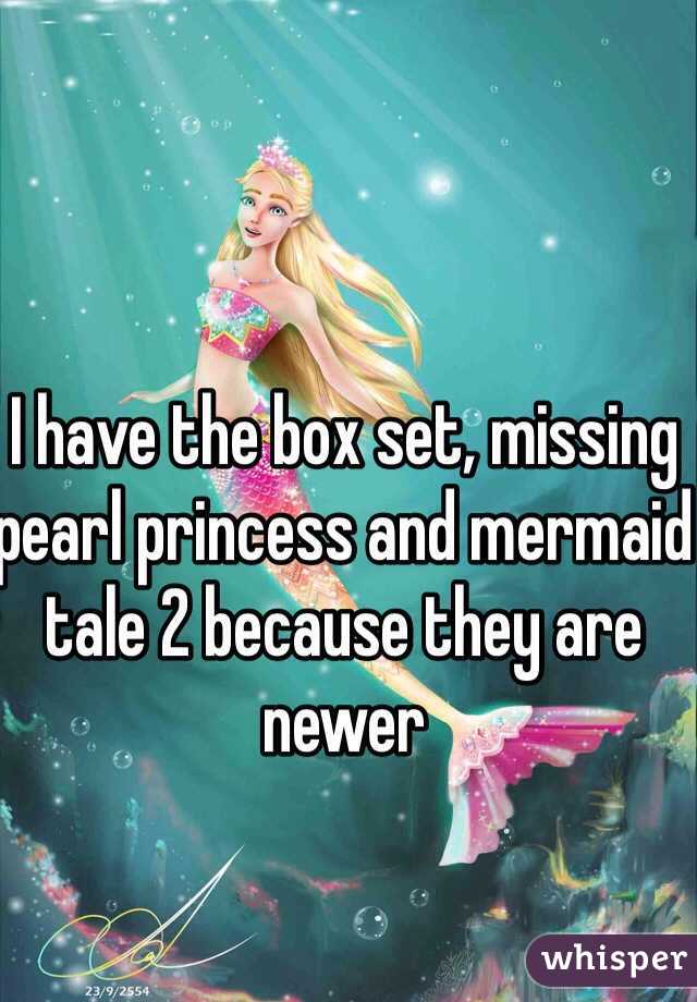 I have the box set, missing pearl princess and mermaid tale 2 because they are newer 