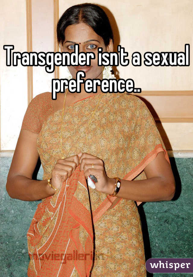 Transgender isn't a sexual preference..