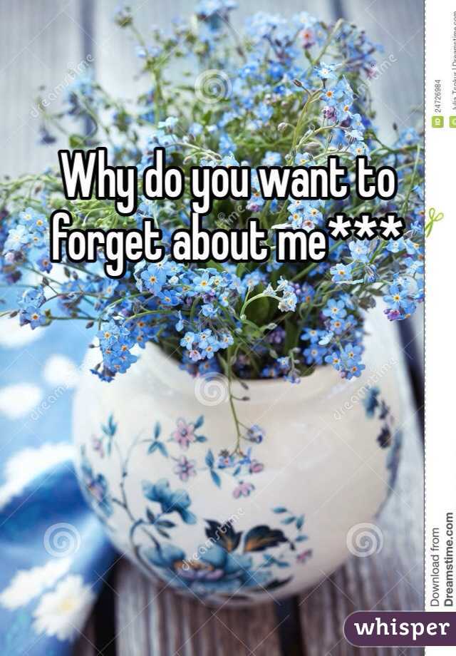 Why do you want to forget about me***